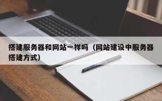 湖北搭建服务器和网站一样吗（网站建设中服务器搭建方式）
