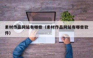 湖北素材作品网站有哪些（素材作品网站有哪些软件）