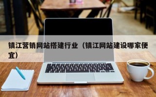 湖北镇江营销网站搭建行业（镇江网站建设哪家便宜）